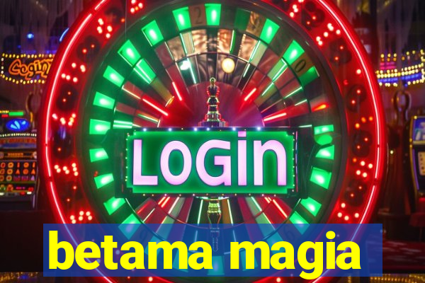 betama magia